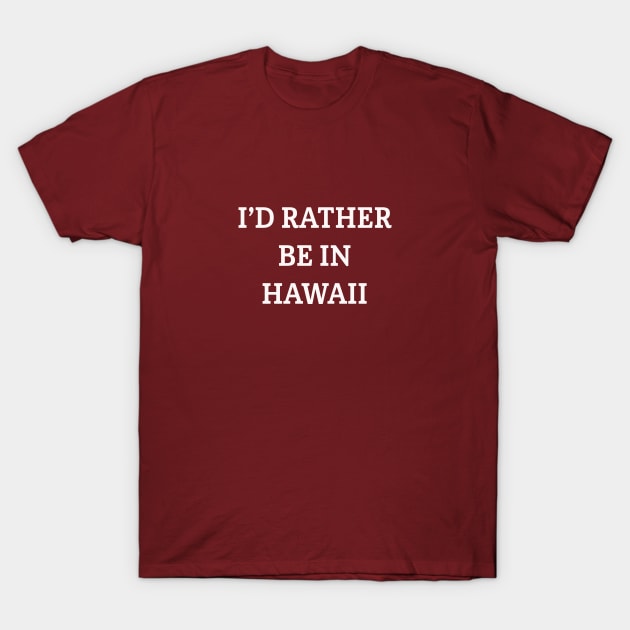 I'd Rather Be In Hawaii T-Shirt by MagicalAuntie